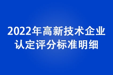 2022年高新技術(shù)企業(yè)認(rèn)定評(píng)分標(biāo)準(zhǔn)明細(xì)