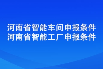 新鄉(xiāng)市智能工廠智能車間獎勵政策以及申報條件