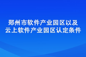 鄭州市軟件產業(yè)園區(qū)以及云上軟件產業(yè)園區(qū)認定條件匯總