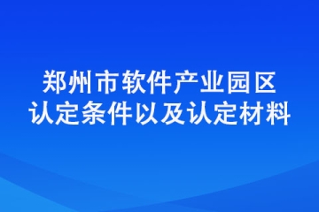 鄭州市軟件產業(yè)園區(qū)認定條件都有哪些