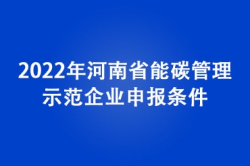 2022年河南省能碳管理示范企業(yè)申報條件