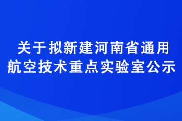 關于擬新建河南省通用航空技術重點實驗室公示