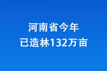 河南省今年已造林132萬(wàn)畝