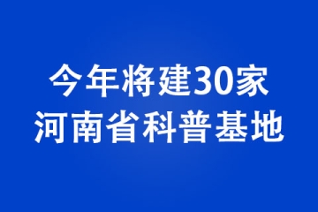 今年將建30家河南省科普基地