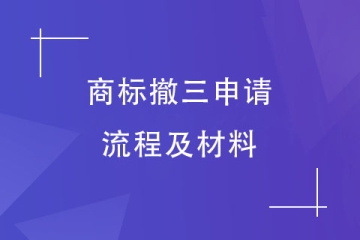 商標(biāo)撤三如何辦理？商標(biāo)撤三申請(qǐng)流程及資料