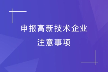 高企認(rèn)定有變！2024年申報(bào)高新技術(shù)企業(yè)需要注意哪些事項(xiàng)？