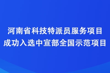 河南省科技特派員服務(wù)項目成功入選中宣部全國示范項目