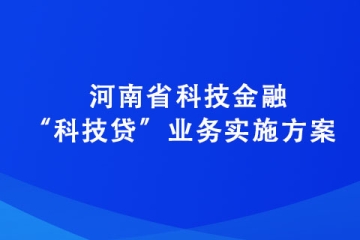 河南省科技金融“科技貸”業(yè)務(wù)實施方案