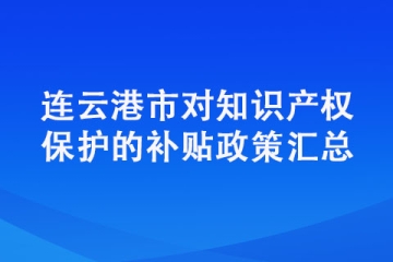 連云港申請專利有哪些獎勵政策？詳細(xì)內(nèi)容梳理