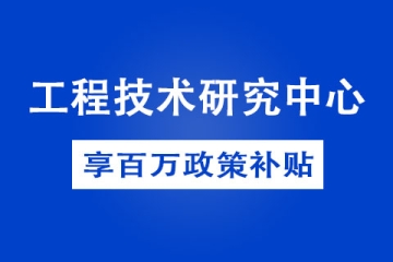 商丘省級工程技術研究中心獎補政策以及申報條件