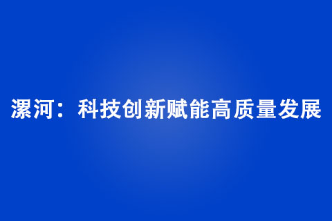 漯河：科技創(chuàng)新賦能高質(zhì)量發(fā)展