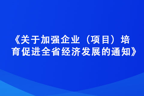 《關(guān)于加強企業(yè)（項目）培育 促進全省經(jīng)濟發(fā)展的通知》政策解讀