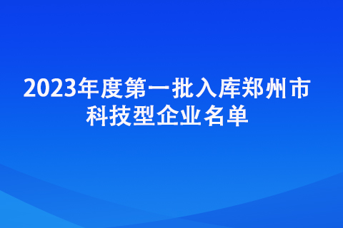 2023年度第一批入庫(kù)鄭州市科技型企業(yè)名單